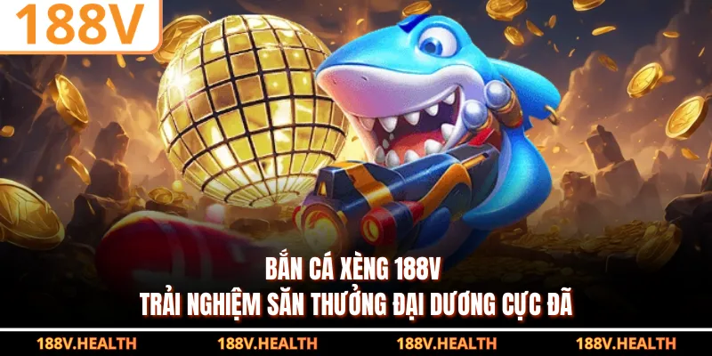 Bắn Cá Xèng 188V - Trải Nghiệm Săn Thưởng Đại Dương Cực Đã