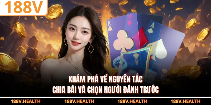 Khám phá về nguyên tắc chia bài và chọn người đánh trước