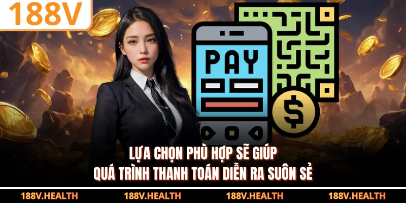 Lựa chọn phù hợp sẽ giúp quá trình thanh toán diễn ra suôn sẻ