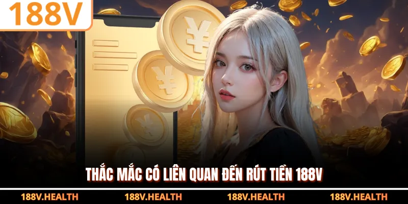 Thắc mắc có liên quan đến rút tiền 188V