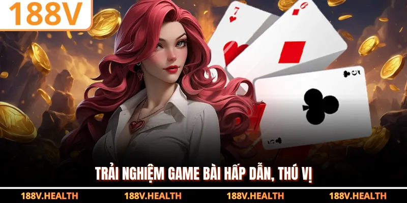 Trải nghiệm game bài hấp dẫn, thú vị  