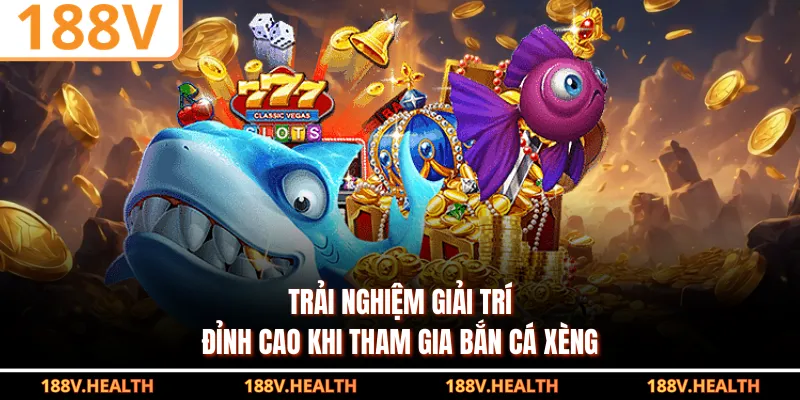 Trải nghiệm giải trí đỉnh cao khi tham gia bắn cá Xèng