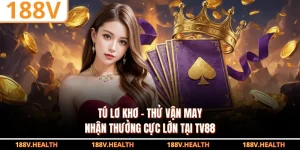 Tú Lơ Khơ - Thử Vận May Nhận Thưởng Cực Lớn Tại TV88